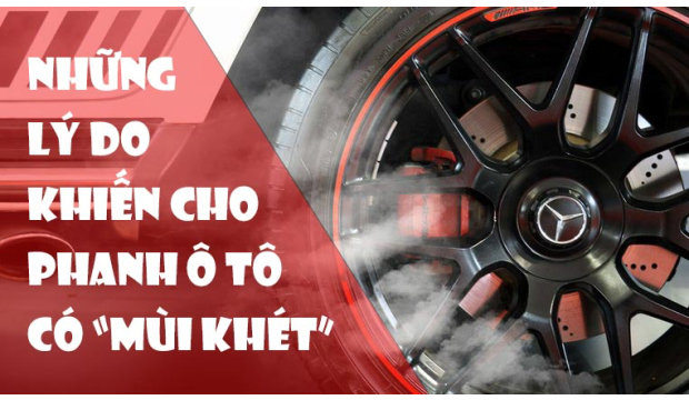 NHỮNG LÝ DO KHIẾN CHO PHANH Ô TÔ CÓ MÙI KHÉT